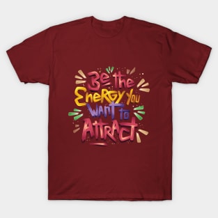 Be the energy you want to attract T-Shirt